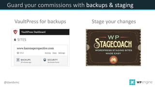 Guard your commissions with backups & staging
VaultPress for backups Stage your changes
@davidvmc
 