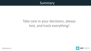 Summary
@davidvmc
Take care in your decisions, always
test, and track everything!
 