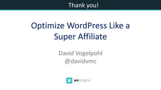 Thank you!
David Vogelpohl
@davidvmc
Optimize WordPress Like a
Super Affiliate
 