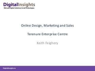 Online Design, Marketing and Sales
Terenure Enterprise Centre
Keith Feighery
 