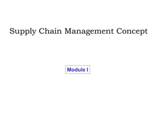 Supply Chain Management Concept
Module I
 