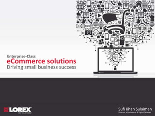 Sufi Khan Sulaiman
Director, eCommerce & Digital Services
Enterprise-Class
Driving small business success
eCommerce solutions
 