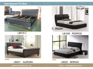 페이지 제목
10 / 12
Upholstered PU Bed
Interlive Furniture Co., Ltd Email: interlive@outlook.com
LB019-1 LB-020 PEDROS
LB021 AURORA LB022 SERGIO
 