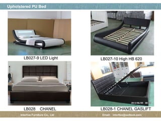 페이지 제목
14 / 12
Upholstered PU Bed
Interlive Furniture Co., Ltd Email: interlive@outlook.com
LB027-9 LED Light LB027-10 High HB 620
LB028 CHANEL LB028-1 CHANEL GASLIFT
 