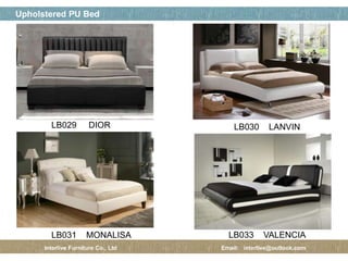 페이지 제목
15 / 12
Upholstered PU Bed
Interlive Furniture Co., Ltd Email: interlive@outlook.com
LB029 DIOR LB030 LANVIN
LB031 MONALISA LB033 VALENCIA
 
