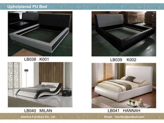페이지 제목
17 / 12
Upholstered PU Bed
Interlive Furniture Co., Ltd Email: interlive@outlook.com
LB038 K001 LB039 K002
LB040 MILAN LB041 HANNAH
 