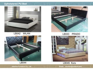 페이지 제목
18 / 12
Upholstered PU Bed
Interlive Furniture Co., Ltd Email: interlive@outlook.com
LB042 MILAN LB043 PRADO
LB044 LB045 Kors
 