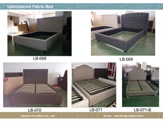 페이지 제목
21 / 12
Upholstered Fabric Bed
Interlive Furniture Co., Ltd Email: interlive@outlook.com
LB-068 LB-069
LB-070 LB-071 LB-071-B
 