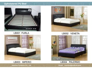 페이지 제목
5 / 12
Upholstered PU Bed
Interlive Furniture Co., Ltd Email: interlive@outlook.com
LB001 FURLA LB002 VENETA
LB003 IMPERO LB004 PALERMO
 