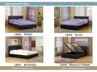 페이지 제목
6 / 12
Upholstered PU Bed
Interlive Furniture Co., Ltd Email: interlive@outlook.com
LB005 PRADA LB006 SILVIA
LB007 BOTEGGA LB008 PRADA OTTOMAN
 