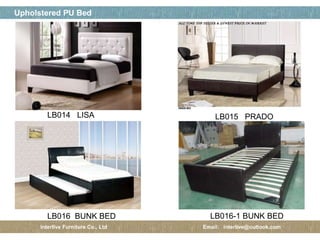 페이지 제목
8 / 12
Upholstered PU Bed
Interlive Furniture Co., Ltd Email: interlive@outlook.com
LB014 LISA LB015 PRADO
LB016 BUNK BED LB016-1 BUNK BED
 