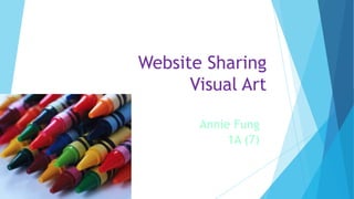 Website Sharing
Visual Art
Annie Fung
1A (7)
 