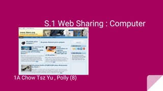 S.1 Web Sharing : Computer
1A Chow Tsz Yu , Polly (8)
 