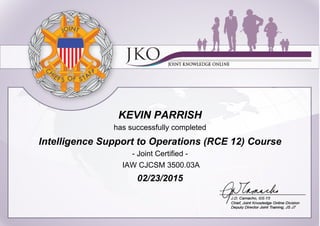 KEVIN PARRISH
has successfully completed
Intelligence Support to Operations (RCE 12) Course
- Joint Certified -
IAW CJCSM 3500.03A
02/23/2015
 