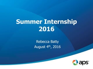 Summer Internship
2016
Rebecca Batty
August 4th, 2016
 