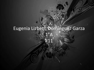 Eugenia Lizbeth Domínguez Garza1°A#11 