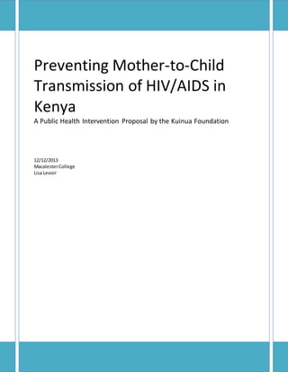 Preventing Mother-to-Child
Transmission of HIV/AIDS in
Kenya
A Public Health Intervention Proposal by the Kuinua Foundation
12/12/2013
MacalesterCollege
Lisa Levoir
 