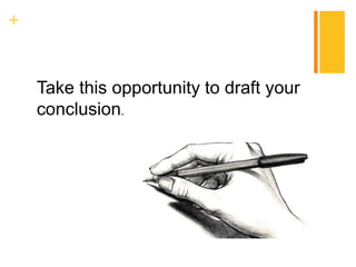 +
Take this opportunity to draft your
conclusion.
 