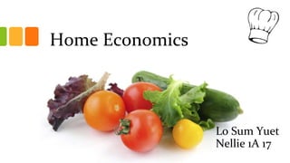 Home Economics
Lo Sum Yuet
Nellie 1A 17
 