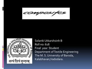 Solanki Utkarshsinh B
Roll no: 618
Final year Student
Department ofTextile Engineering
The M. S. University of Baroda,
Kalabhavan,Vadodara.
 