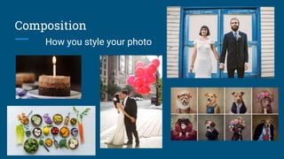 Composition
How you style your photo
 