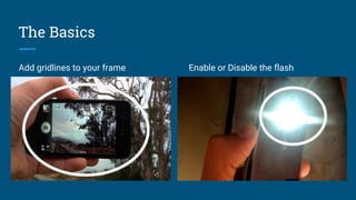The Basics
Add gridlines to your frame Enable or Disable the flash
 