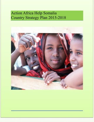 1 | P a g e
Action Africa Help Somalia
Country Strategy Plan 2015-2018
 