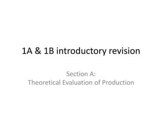 1A & 1B introductory revision
Section A:
Theoretical Evaluation of Production
 