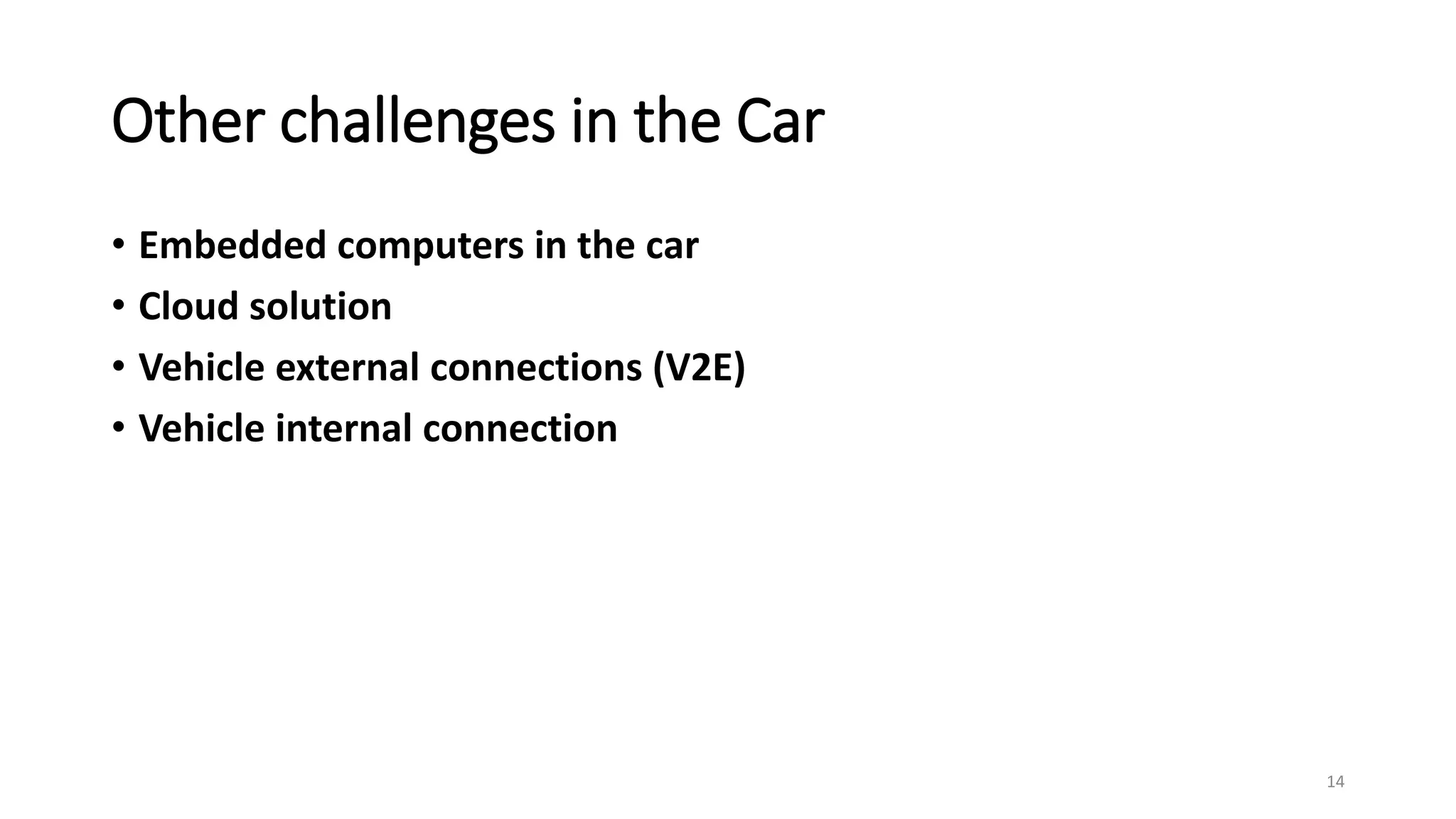 Other challenges in the Car
• Embedded computers in the car
• Cloud solution
• Vehicle external connections (V2E)
• Vehicle internal connection
14
 
