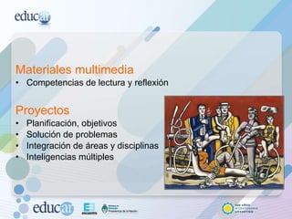 Materiales multimedia Competencias de lectura y reflexión Proyectos Planificación, objetivos Solución de problemas Integración de áreas y disciplinas Inteligencias múltiples 