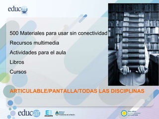500 Materiales para usar sin conectividad Recursos multimedia Actividades para el aula Libros  Cursos  ARTICULABLE/PANTALLA/TODAS LAS DISCIPLINAS 