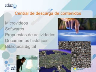 Central de descarga de contenidos Microvideos Softwares  Propuestas de actividades Documentos históricos Biblioteca digital 