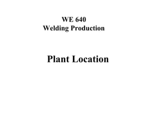 WE 640
Welding Production
Plant Location
 