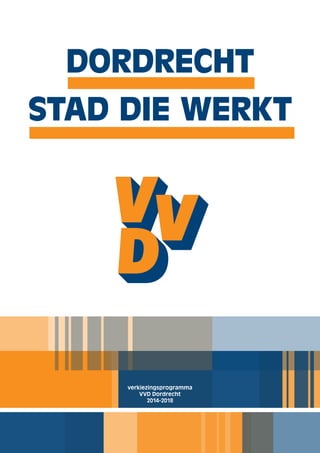 Dordrecht
Stad die werkt
verkiezingsprogramma
VVD Dordrecht
2014-2018
 