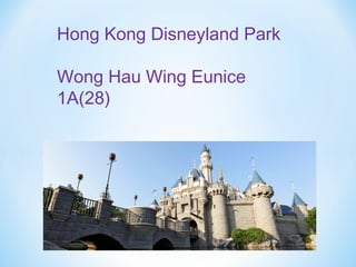 Hong Kong Disneyland Park
Wong Hau Wing Eunice
1A(28)
 