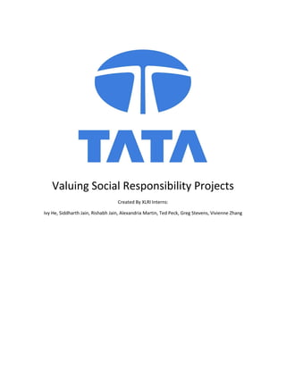 Valuing Social Responsibility Projects
Created By XLRI Interns:
Ivy He, Siddharth Jain, Rishabh Jain, Alexandria Martin, Ted Peck, Greg Stevens, Vivienne Zhang
 