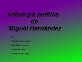 Antología poética de Miguel Hernández ,[object Object],[object Object],[object Object],[object Object]