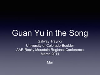 Guan Yu in the Song
Galway Traynor
University of Colorado-Boulder
AAR Rocky Mountain Regional Conference
March 2011
Mar
 