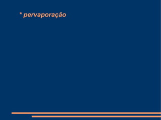 * pervaporação 