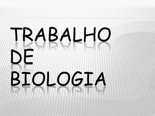TRABALHO
DE
BIOLOGIA

 
