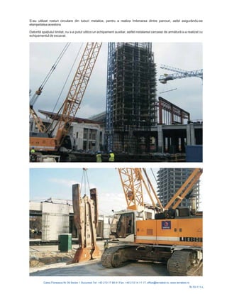 R-10-111-L
S-au utilizat rosturi circulare din tuburi metalice, pentru a realiza îmbinarea dintre panouri, asfel asigurându-se
etanșeitatea acestora.
Datorită spa iului limitat, nu s-a putut utiliza un echipament auxiliar, astfel instalarea carcasei de armătură s-a realizat cu
echipamentul de excavat.
 