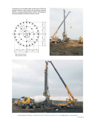 R-10-044-R
Turbinele au ca și funda ie radier circular (raza 15,20m) şi
fundaţii indirecte, având dispuşi 35 de piloţi de diametru
620mm. Lungimea piloţilor este de 16,00m. Tehnologia de
execuţie a piloţilor a constat în forarea în uscat.
 