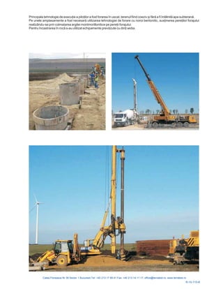 R-10-115-R
Principala tehnologie de execu ie a pilo ilor a fost .
Pe un utilizarea tehnologiei de forare cu noroi bentonitic, sus inerea pere ilor forajului
realizându-se prin colmatarea argilei montmorillonitice pe pere ii forajului.
i widia.
forarea în uscat, terenul fiind coeziv și fără a fi întâlnită apa subterană
ele amplasamente a fost necesară
Pentru încastrarea în rocă s-au utilizat echipamente prevăzute cu din
 