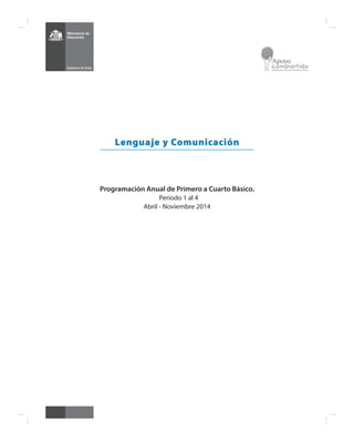 Lenguaje y Comunicación
Programación Anual de Primero a Cuarto Básico.
Período 1 al 4
Abril - Noviembre 2014
 