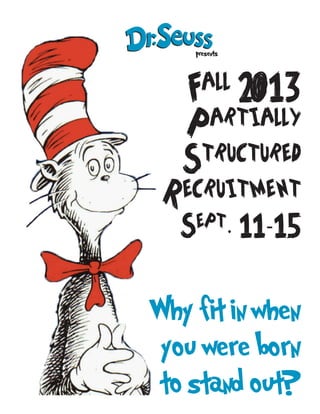 Fall 2013
Partially
Structured
Recruitment
Sept. 11-15
Why fit in when
you were born
to stand out?
 