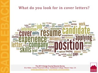 What do you look for in cover letters?
The 2011 Orange County Resume Survey
Eric Hilden, Career Placement Officer, Saddleback College, Mission Viejo, CA
ehilden@saddleback.edu / www.linkedin.com/in/erichilden
 