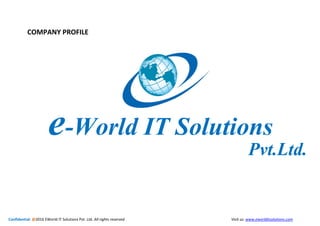 Confidential: @2016 EWorld IT Solutions Pvt. Ltd. All rights reserved Visit us: www.eworlditsolutions.com
Pvt.Ltd.
COMPANY PROFILE
e-World IT Solutions
 