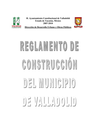 H. Ayuntamiento Constitucional de Valladolid
         Estado de Yucatán, México
                 2007-2010
Dirección de Desarrollo Urbano y Obras Públicas
 