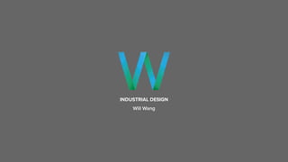 INDUSTRIAL DESIGN
Will Wang
 