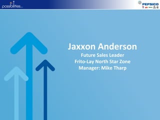 Jaxxon Anderson
Future Sales Leader
Frito-Lay North Star Zone
Manager: Mike Tharp
 